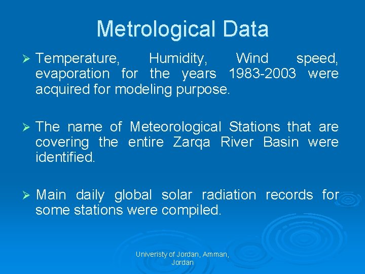 Metrological Data Ø Temperature, Humidity, Wind speed, evaporation for the years 1983 -2003 were