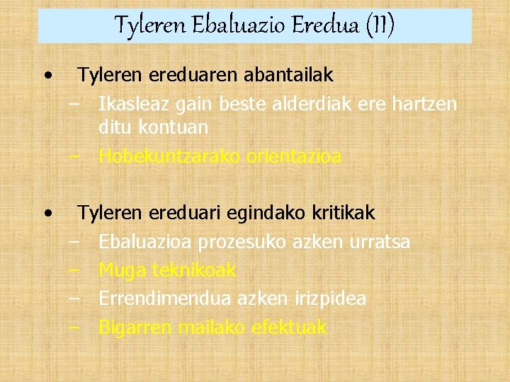 Tyleren Ebaluazio Eredua (II) • Tyleren ereduaren abantailak – Ikasleaz gain beste alderdiak ere