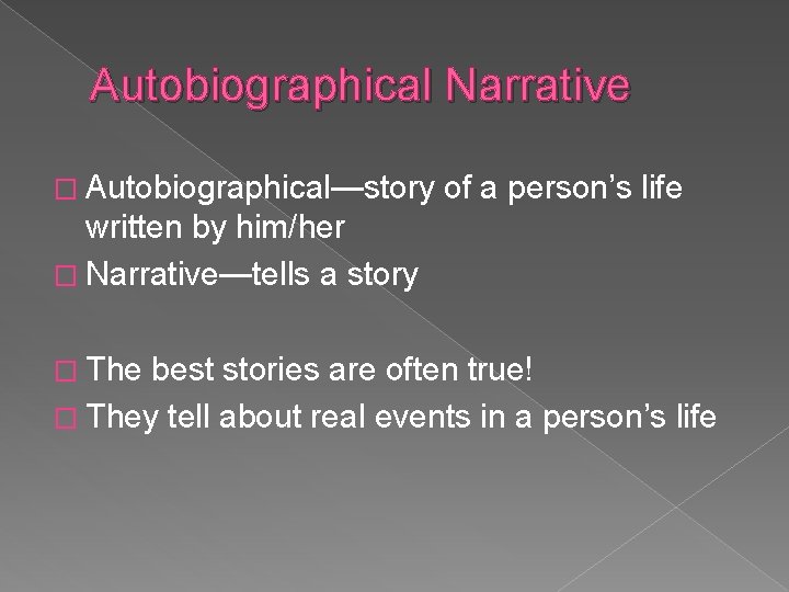 Autobiographical Narrative � Autobiographical—story of a person’s life written by him/her � Narrative—tells a
