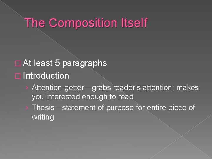 The Composition Itself � At least 5 paragraphs � Introduction › Attention-getter—grabs reader’s attention;