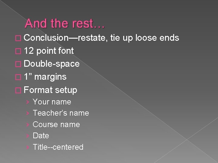 And the rest… � Conclusion—restate, � 12 point font � Double-space � 1” margins