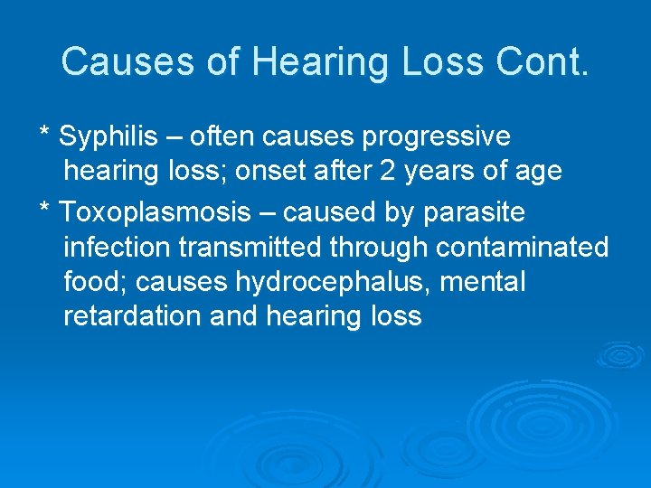 Causes of Hearing Loss Cont. * Syphilis – often causes progressive hearing loss; onset