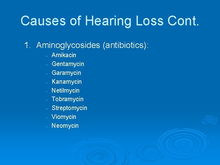 Causes of Hearing Loss Cont. 1. Aminoglycosides (antibiotics): • • • Amikacin Gentamycin Garamycin