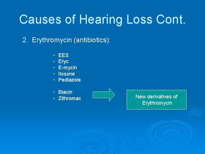 Causes of Hearing Loss Cont. 2. Erythromycin (antibiotics): • • • EES Eryc E-mycin