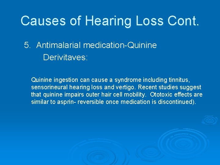 Causes of Hearing Loss Cont. 5. Antimalarial medication-Quinine Derivitaves: Quinine ingestion cause a syndrome