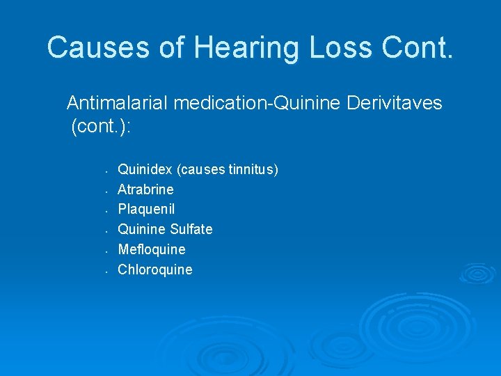 Causes of Hearing Loss Cont. Antimalarial medication-Quinine Derivitaves (cont. ): • • • Quinidex