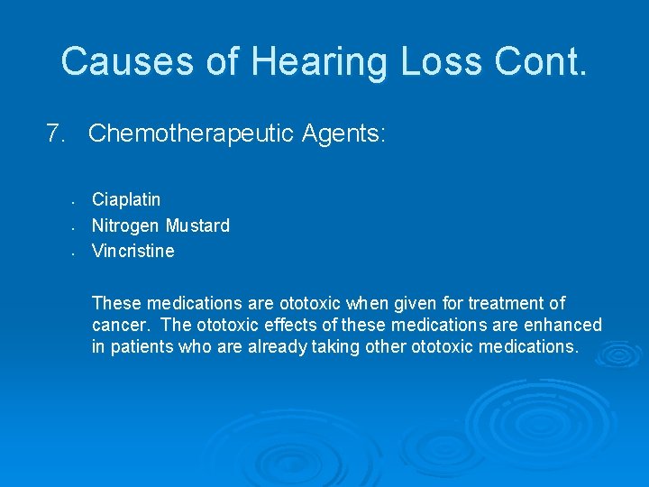 Causes of Hearing Loss Cont. 7. Chemotherapeutic Agents: • • • Ciaplatin Nitrogen Mustard