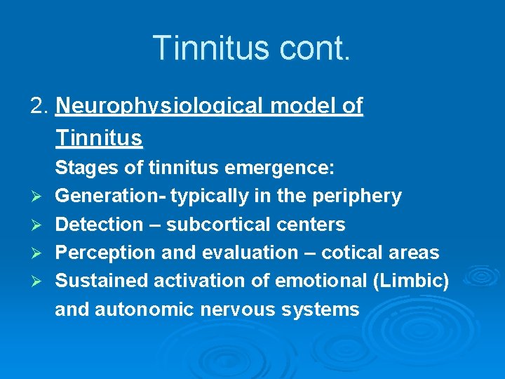 Tinnitus cont. 2. Neurophysiological model of Tinnitus Ø Ø Stages of tinnitus emergence: Generation-