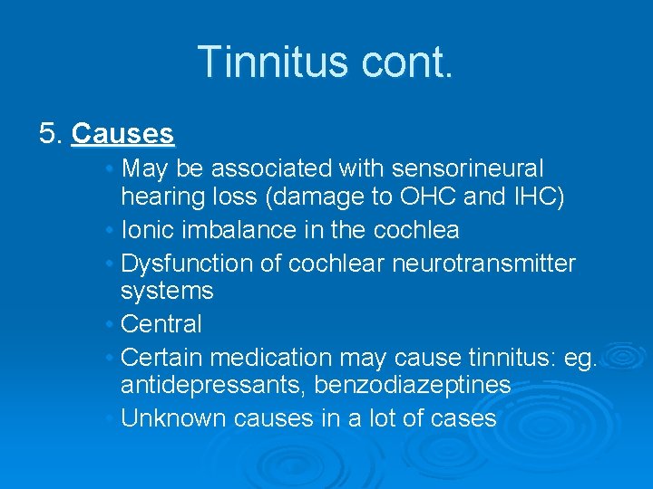 Tinnitus cont. 5. Causes • May be associated with sensorineural hearing loss (damage to