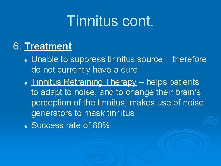Tinnitus cont. 6. Treatment l l l Unable to suppress tinnitus source – therefore