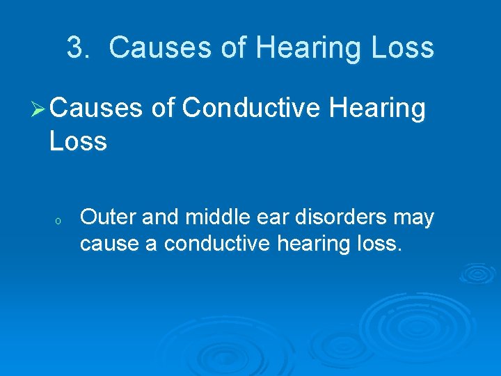 3. Causes of Hearing Loss Ø Causes of Conductive Hearing Loss o Outer and