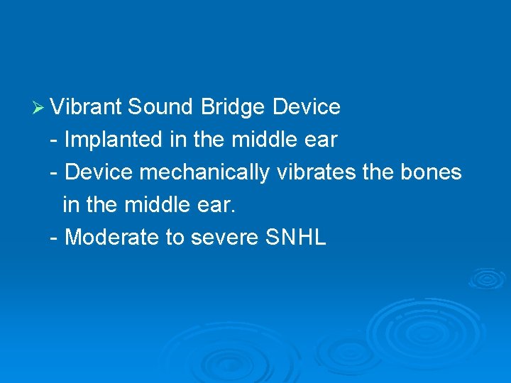 Ø Vibrant Sound Bridge Device - Implanted in the middle ear - Device mechanically