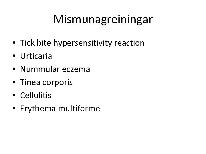 Mismunagreiningar • • • Tick bite hypersensitivity reaction Urticaria Nummular eczema Tinea corporis Cellulitis