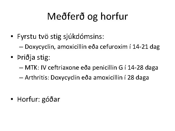 Meðferð og horfur • Fyrstu tvö stig sjúkdómsins: – Doxycyclin, amoxicillin eða cefuroxim í