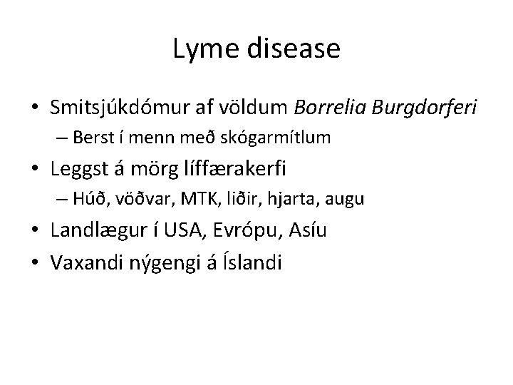 Lyme disease • Smitsjúkdómur af völdum Borrelia Burgdorferi – Berst í menn með skógarmítlum