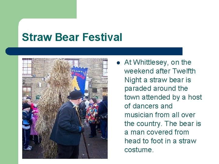 Straw Bear Festival l At Whittlesey, on the weekend after Twelfth Night a straw