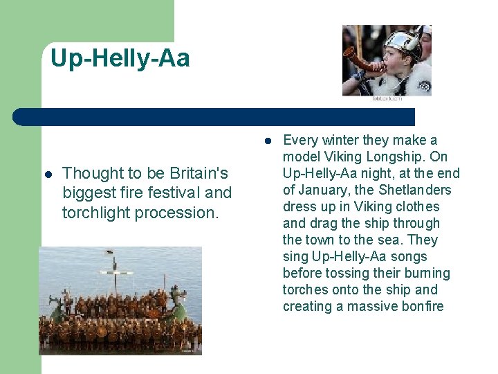 Up-Helly-Aa l l Thought to be Britain's biggest fire festival and torchlight procession. Every