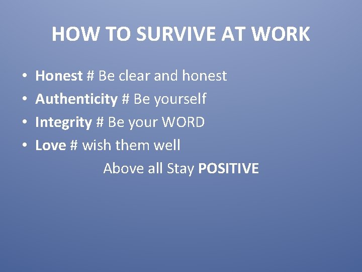 HOW TO SURVIVE AT WORK • • Honest # Be clear and honest Authenticity