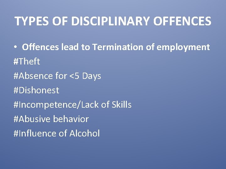 TYPES OF DISCIPLINARY OFFENCES • Offences lead to Termination of employment #Theft #Absence for