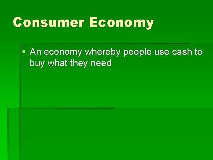 Consumer Economy § An economy whereby people use cash to buy what they need