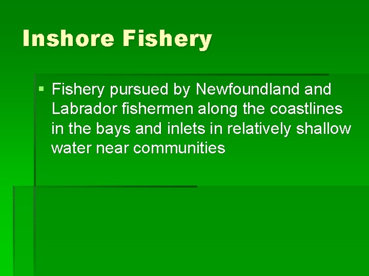 Inshore Fishery § Fishery pursued by Newfoundland Labrador fishermen along the coastlines in the