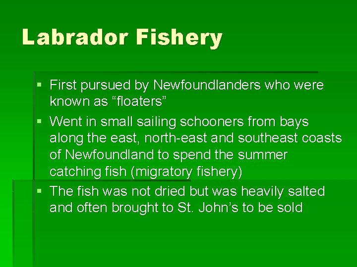 Labrador Fishery § First pursued by Newfoundlanders who were known as “floaters” § Went