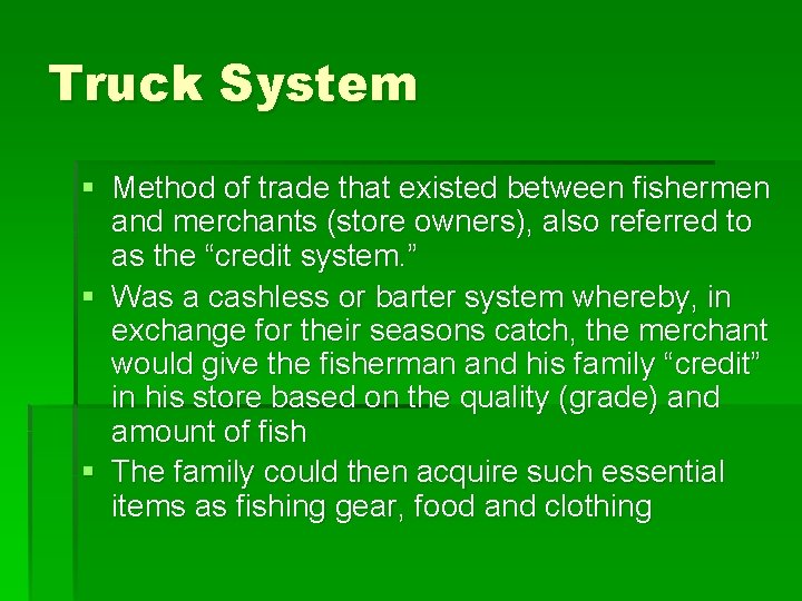 Truck System § Method of trade that existed between fishermen and merchants (store owners),
