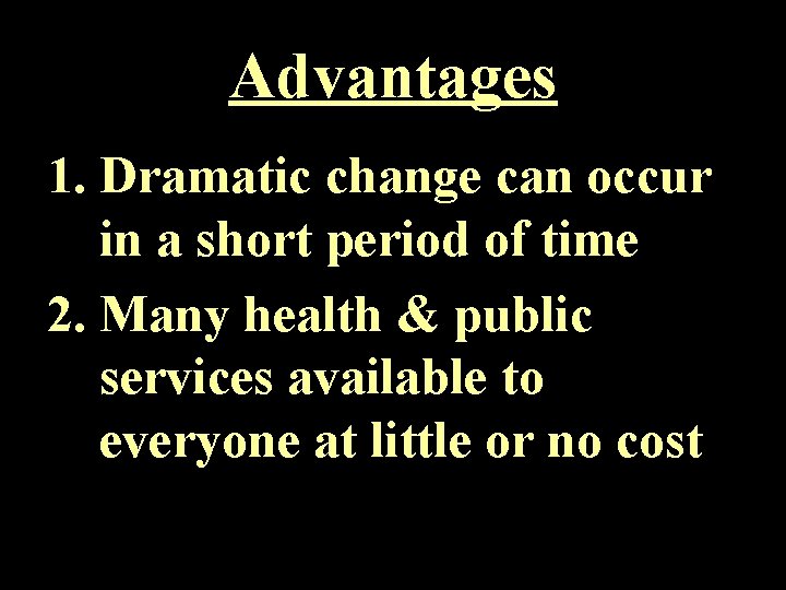 Advantages 1. Dramatic change can occur in a short period of time 2. Many