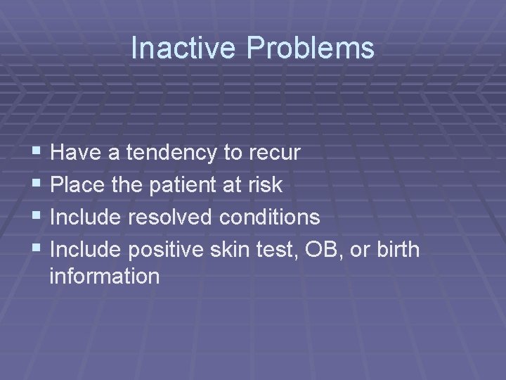 Inactive Problems § Have a tendency to recur § Place the patient at risk