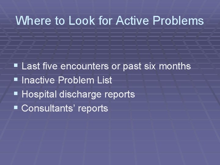 Where to Look for Active Problems § Last five encounters or past six months