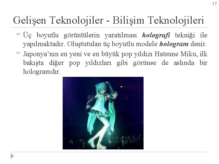 17 Gelişen Teknolojiler - Bilişim Teknolojileri Üç boyutlu görüntülerin yaratılması holografi tekniği ile yapılmaktadır.