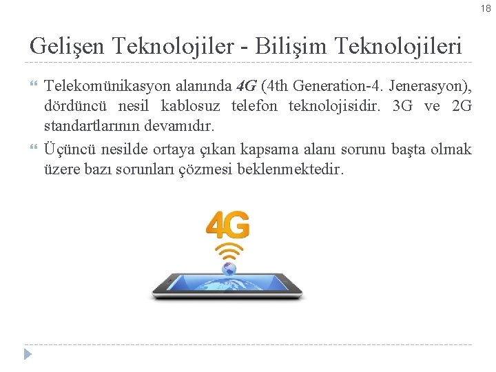 18 Gelişen Teknolojiler - Bilişim Teknolojileri Telekomünikasyon alanında 4 G (4 th Generation-4. Jenerasyon),