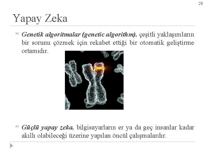 28 Yapay Zeka Genetik algoritmalar (genetic algorithm), çeşitli yaklaşımların bir sorunu çözmek için rekabet