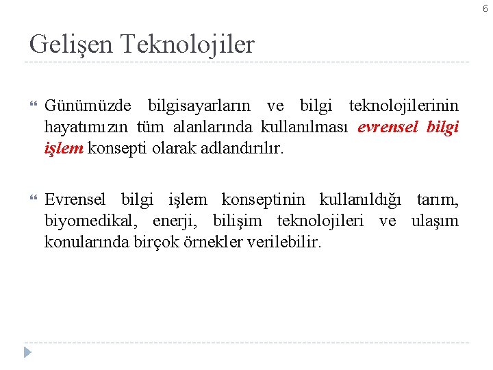 6 Gelişen Teknolojiler Günümüzde bilgisayarların ve bilgi teknolojilerinin hayatımızın tüm alanlarında kullanılması evrensel bilgi