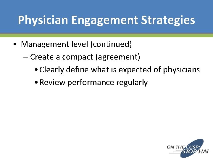 Physician Engagement Strategies • Management level (continued) – Create a compact (agreement) • Clearly