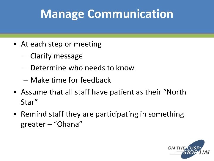 Manage Communication • At each step or meeting – Clarify message – Determine who