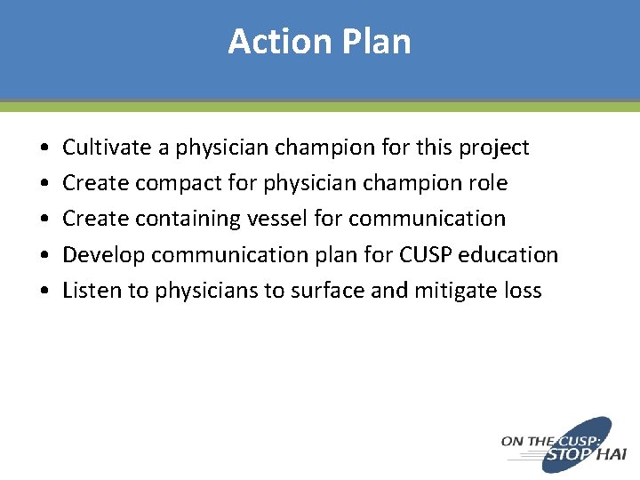 Action Plan • • • Cultivate a physician champion for this project Create compact