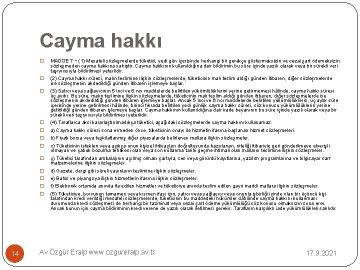 Cayma hakkı 14 � MADDE 7 − (1) Mesafeli sözleşmelerde tüketici, yedi gün içerisinde