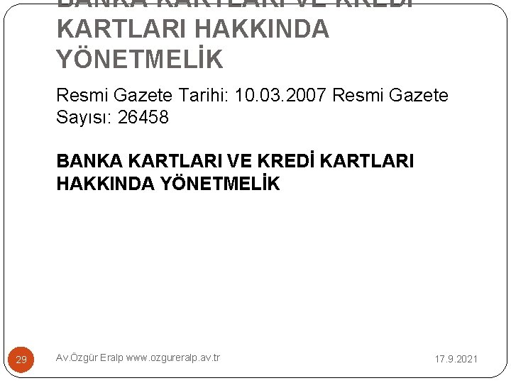 BANKA KARTLARI VE KREDİ KARTLARI HAKKINDA YÖNETMELİK Resmi Gazete Tarihi: 10. 03. 2007 Resmi