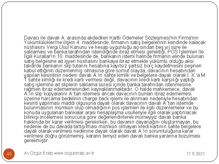 Davacı ile davalı A. arasında akdedilen Kartlı Ödemeler Sözleşmesi'nin Firma'nın Yükümlülükleri'ne ilişkin 4. maddesinde,