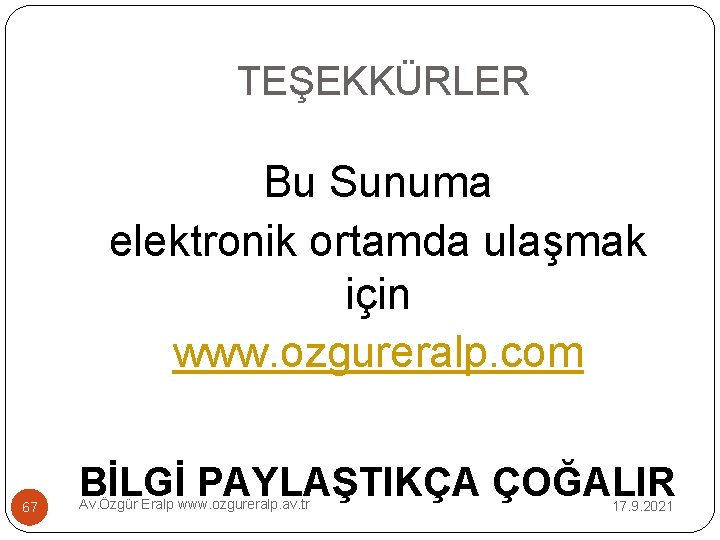 TEŞEKKÜRLER Bu Sunuma elektronik ortamda ulaşmak için www. ozgureralp. com 67 BİLGİ PAYLAŞTIKÇA ÇOĞALIR