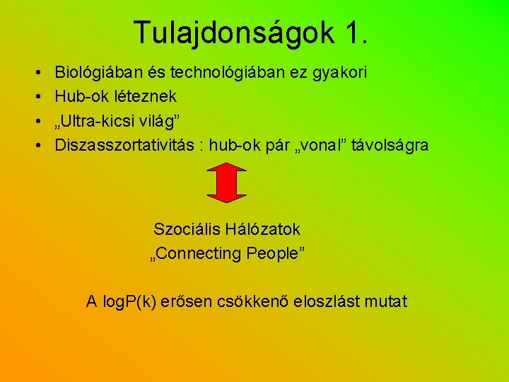 Tulajdonságok 1. • • Biológiában és technológiában ez gyakori Hub-ok léteznek „Ultra-kicsi világ” Diszasszortativitás