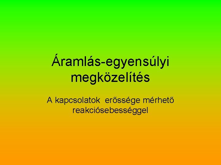 Áramlás-egyensúlyi megközelítés A kapcsolatok erőssége mérhető reakciósebességgel 