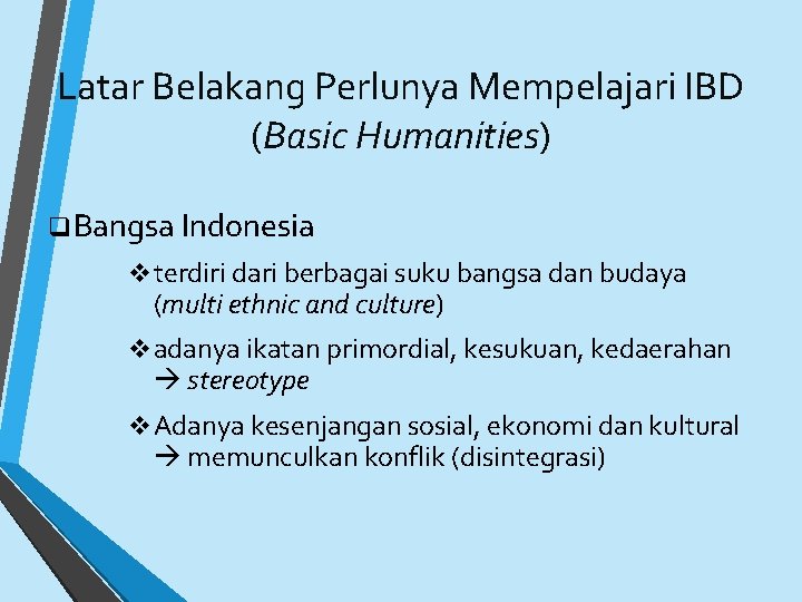 Latar Belakang Perlunya Mempelajari IBD (Basic Humanities) q. Bangsa Indonesia v terdiri dari berbagai