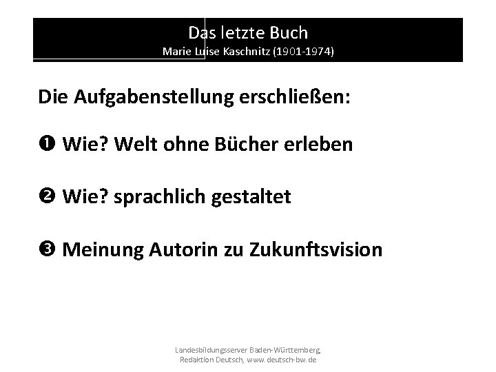 Das letzte Buch Marie Luise Kaschnitz (1901 -1974) Die Aufgabenstellung erschließen: Wie? Welt ohne Das letzte Buch Marie Luise Kaschnitz (1901 -1974) Die Aufgabenstellung erschließen: Wie? Welt ohne