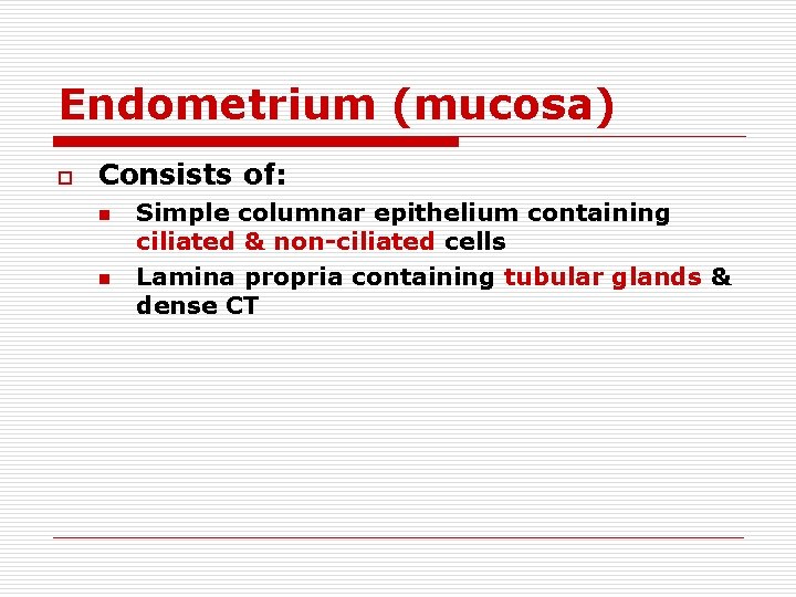 Endometrium (mucosa) o Consists of: n n Simple columnar epithelium containing ciliated & non-ciliated