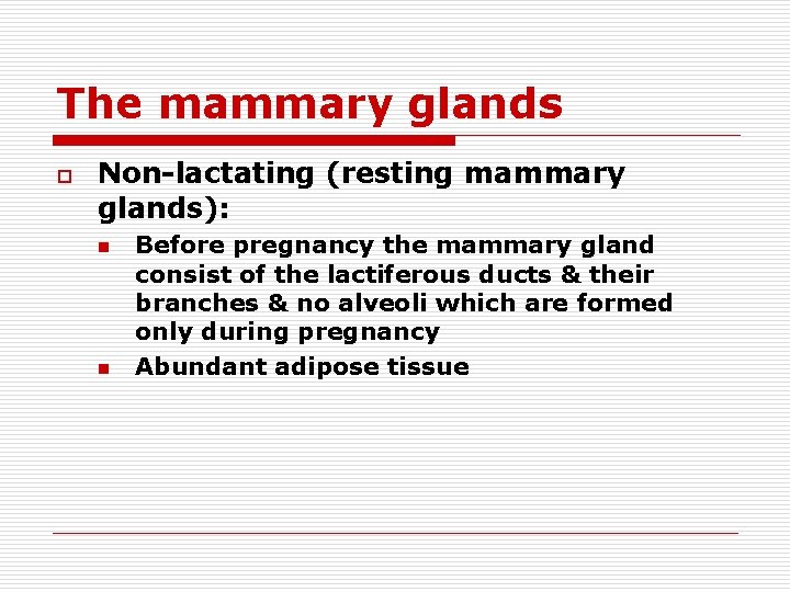 The mammary glands o Non-lactating (resting mammary glands): n n Before pregnancy the mammary