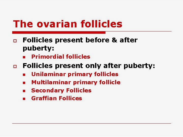 The ovarian follicles o Follicles present before & after puberty: n o Primordial follicles