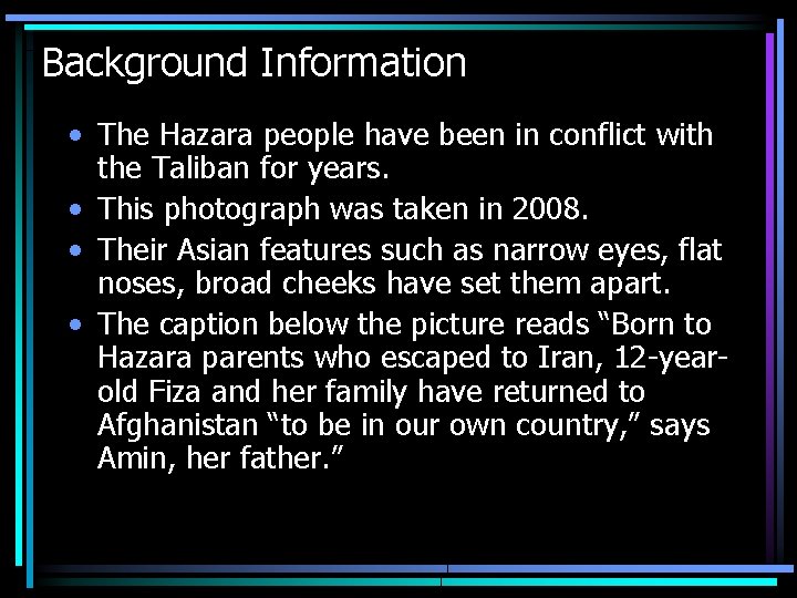 Background Information • The Hazara people have been in conflict with the Taliban for