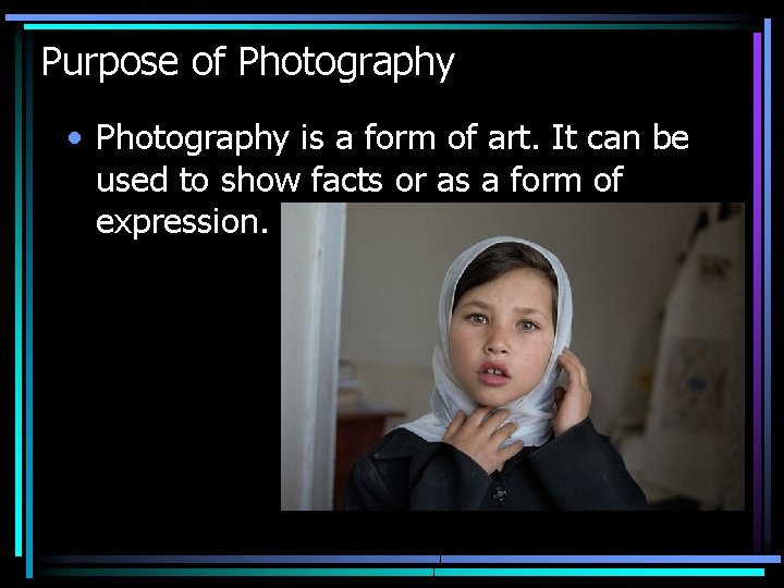 Purpose of Photography • Photography is a form of art. It can be used